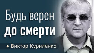 Будь верен до смерти - Виктор Куриленко │Проповеди христианские