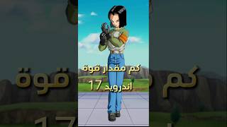 كم مقدر قوة اندوريد 17 في اخر احداث من درغون بول #دراغونبول #dragonbal