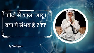 फोटो से काला जादू | क्या यह संभव है?? Explained by Sadhguru |