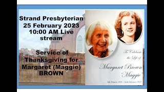 Strand Presbyterian 25 February 2023 1000 am Service of thanksgiving for Margaret (Maggie) BROWN