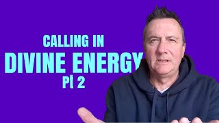 How to call in Divine Energies Pt 2