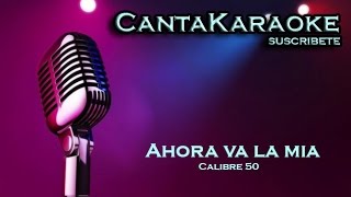 Calibre 50 - Ahora va la mia - Karaoke