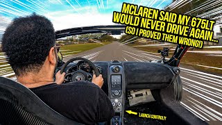 Mclaren Said My 675LT Would NEVER Drive Again...So I Proved Them WRONG (And Made My Car WAY Faster)