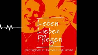 Folge 34: Ein Pflegenetzwerk aufbauen - Leben, Lieben, Pflegen – Der Podcast zu Demenz und Familie