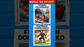 Film theme WYR game: WYR dilemma, which film to star in Deliverance or...Play now, poll result.