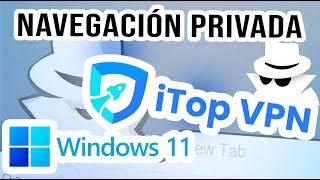 Navegación Anónima y protegida con iTop VPN en Windows