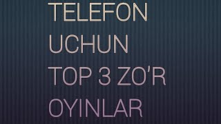 TELEFON UCHUN TOP 3 O'YINLAR