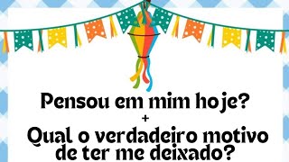 🎡🎡 PENSOU EM MIM HOJE + QUAL O VERDADEIRO MOTIVO DE TER ME DEIXANDO?