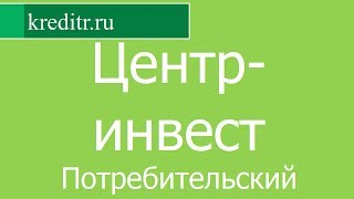 Центр-инвест обзор кредита «Потребительский» условия, процентная ставка, срок