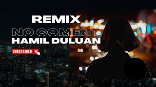 remix spesial - no comment x hamil duluan ( official remix ajep )