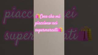 🛍️Cose che mi piacciono nei supermercati🛍️