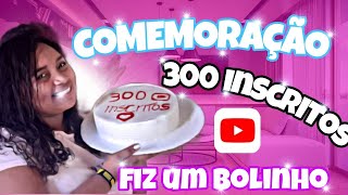 COMEMORAÇÃO 300 INSCRITOS 🥳 obrigado a todos//FIZ UM BOLO 🎂