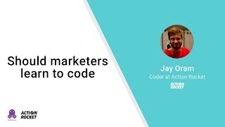 Should marketers learn to code? - Jay Oram, Action Rocket