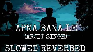 Apna Bana Le (Slowed + Reverbed) | Arjit Singh | Varun Dhawan, Kriti Sanon Lofi Mix