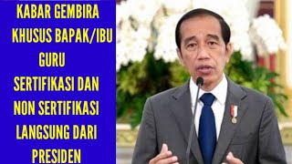 KABAR GEMBIRA KHUSUS BAPAK/IBU GURU SERTIFIKASI DAN NON SERTIFIKASI LANGSUNG DARI PRESIDEN