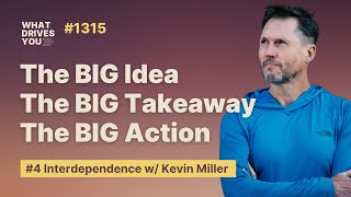 #4 Interdependence w/ Kevin Miller | The Big Idea, The Big Takeaway & The Big Action