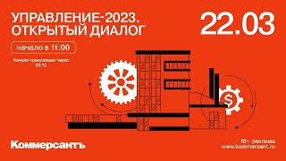 22.03.2023 Управление-2023. Открытый диалог. Коммерсантъ. Андрей Андреев