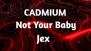 Cadmium - Not Your Baby (feat. Jex)