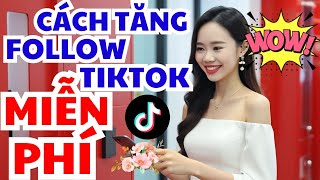 cách tăng follow tiktok miễn phí KHÔNG TỤT SIÊU NHANH