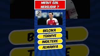 MESUT ÖZİL NERELİDİR ?  #bilgiyarışması #futbol