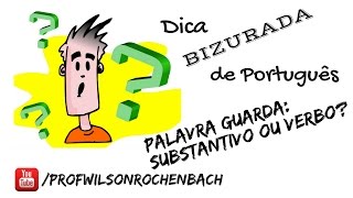 Dica Bizurada 52 (Palavra Guarda: Substantivo ou Verbo?)