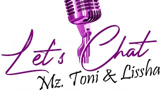 Let's Chat Live w/ Mz Toni and Lissha "Florenza Denise Lee"