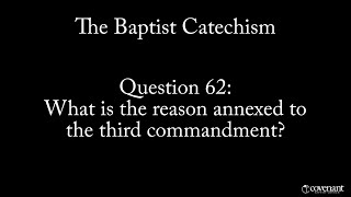 Baptist Catechism Q62: What is the Reason Annexed to the Third Commandment?