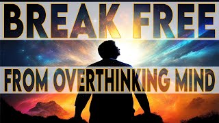 Break Free From The Overthinking Mind