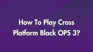 How To Play Cross Platform Black OPS 3?