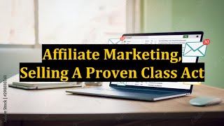 Affiliate Marketing, Selling A Proven Class Act