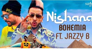 Nishana  BOHEMIA NEW SONG FT.JAZZY B . FOR BOHEMIA FANS