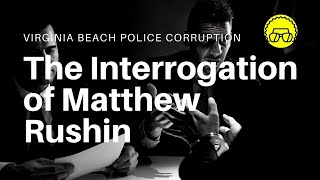 Matthew Rushin Interrogation from the Corrupt VBPD