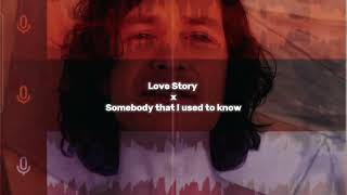 Love Story x  Somebody that used to know  | its a try mix based on some of the mixes in Youtube