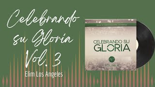 🎵Full Album💿 | Celebrando su Gloria Vol. 3 | Elim Los Angeles - #musicacristiana #alabanza