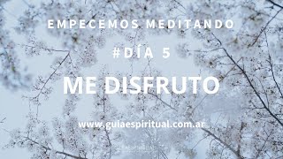 Empecemos meditando: Me disfruto - Día 5