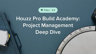 Houzz Pro Fall 2023 Build Academy: Project Management Deep-Dive