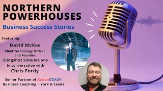 Northern Powerhouses - Business Success Stories with David McKee of Slingshot Simulations