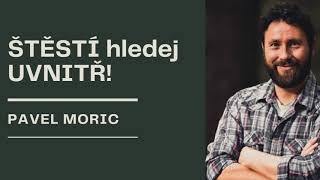 PAVEL MORIC - Štěstí hledej UVNITŘ 💜