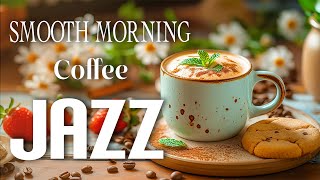 Smooth Morning Jazz Coffe ☕ Positive Energy Coffee Jazz Music & Bossa Nova Piano for Happy Moods