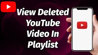 HOW TO VIEW DELETED YOUTUBE VIDEOS IN YOUTUBE PLAYLISTS