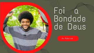 Foi a Bondade de Deus |Evangelista Puto Luís