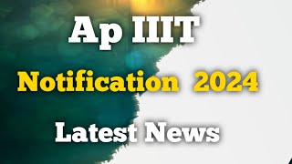 Ap IIIT admissions 2024 | AP IIIT notification 2024 | ap IIIT latest news