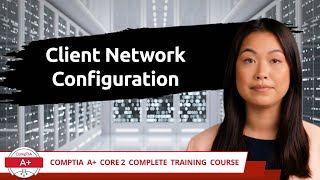 CompTIA A+ Core 2 (220-1102) | Client Network Configuration | Exam Objective 1.6 | Training Video