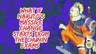 What if Naruto's Massive Change Starts From The Chunin Exams | Part 1