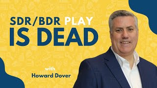 Why The Current SDR/BDR Play is Dead | Howard Dover