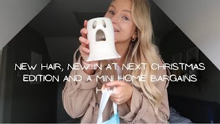 NEW HAIR DAY | HUGE NEXT HOME NEW IN CHRISTMAS EDITION | MINI HOME BARGAINS HAUL