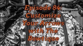 Episode 84: Customize Your Arrows with The Bowtique