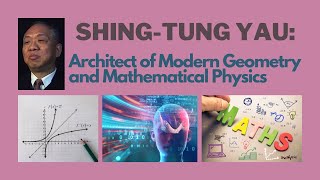 Shing-Tung Yau Architect of Modern Geometry and Mathematical Physics