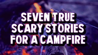 7 True Scary Stories Perfect For a Campfire