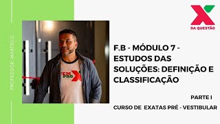 F.B - MÓDULO 7 - ESTUDO DAS SOLUÇÕES: DEFINIÇÃO E CLASSIFICAÇÃO - PARTE I - PRÉ - VESTIBULAR